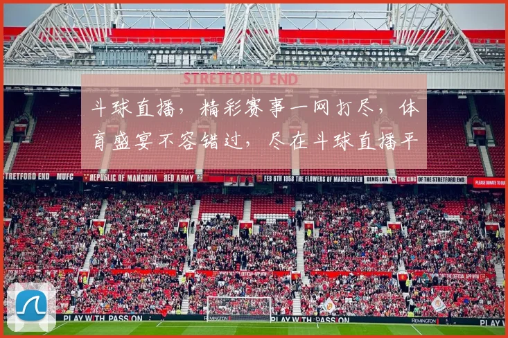 斗球直播，精彩赛事一网打尽，体育盛宴不容错过，尽在斗球直播平台，精彩不断